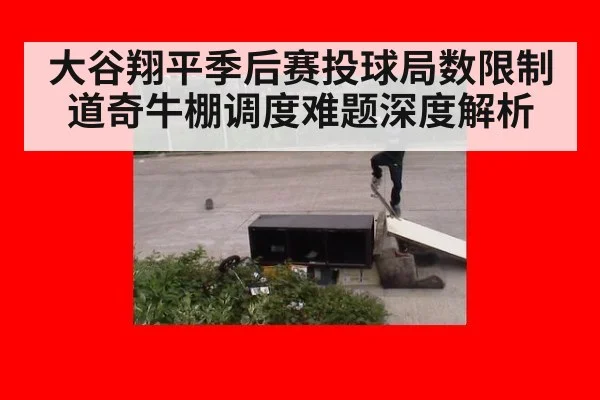 大谷翔平季后赛投球局数限制道奇牛棚调度难题深度解析