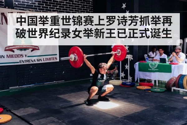 中国举重世锦赛上罗诗芳抓举再破世界纪录女举新王已正式诞生