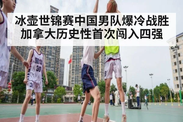 冰壶世锦赛中国男队爆冷战胜加拿大历史性首次闯入四强