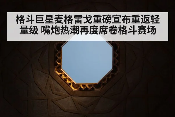 格斗巨星麦格雷戈重磅宣布重返轻量级 嘴炮热潮再度席卷格斗赛场